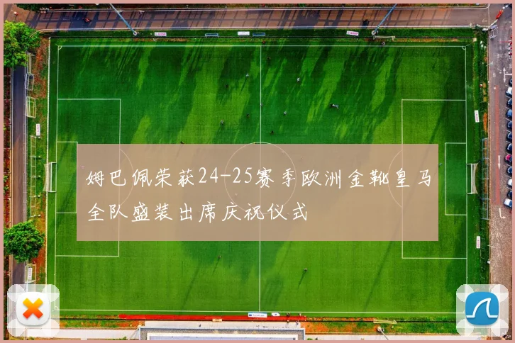 姆巴佩荣获24-25赛季欧洲金靴皇马全队盛装出席庆祝仪式