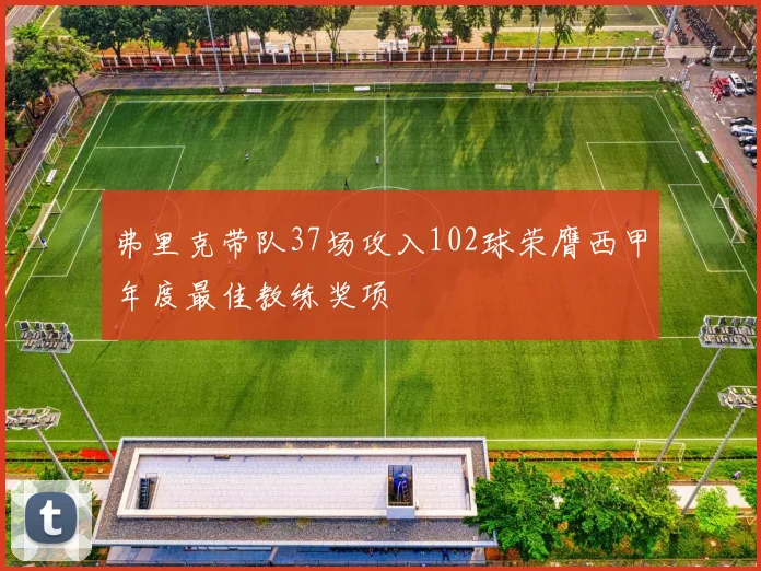 弗里克带队37场攻入102球荣膺西甲年度最佳教练奖项