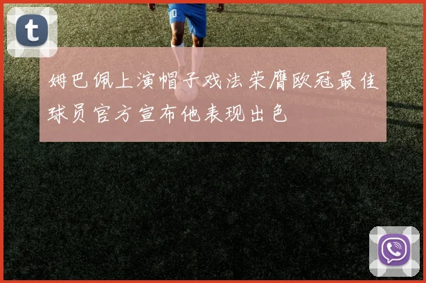 姆巴佩上演帽子戏法荣膺欧冠最佳球员官方宣布他表现出色