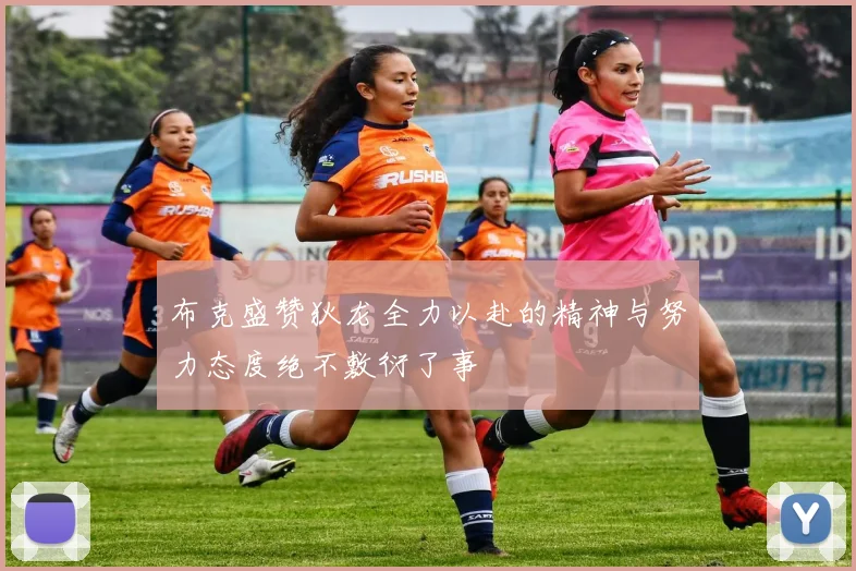 布克盛赞狄龙全力以赴的精神与努力态度绝不敷衍了事