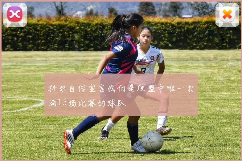 科尔自信宣言我们是联盟中唯一打满15场比赛的球队